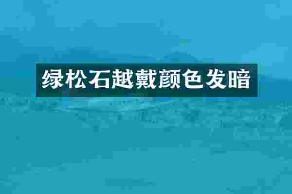 绿松石越戴颜色发暗