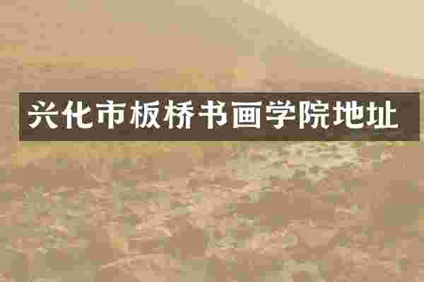 兴化市板桥书画学院地址