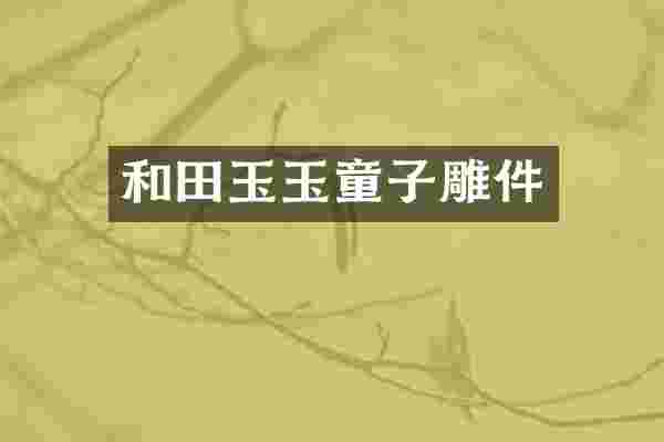 和田玉玉童子雕件