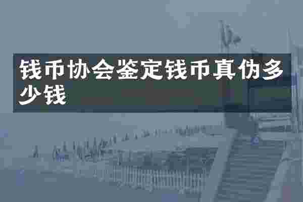钱币协会鉴定钱币真伪多少钱