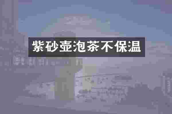 紫砂壶泡茶不保温
