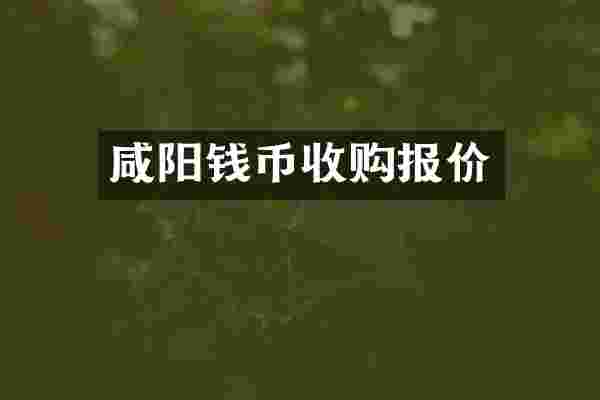 咸阳钱币收购报价