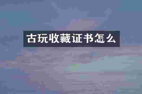 古玩收藏证书怎么