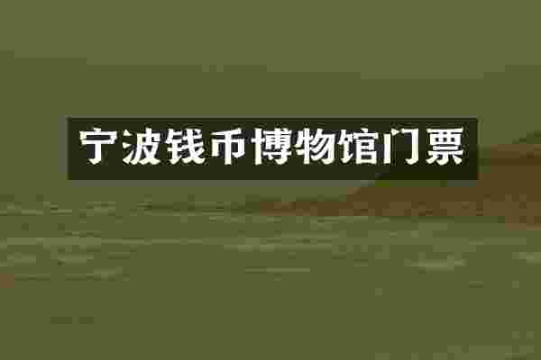 宁波钱币博物馆门票