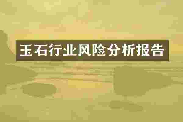 玉石行业风险分析报告