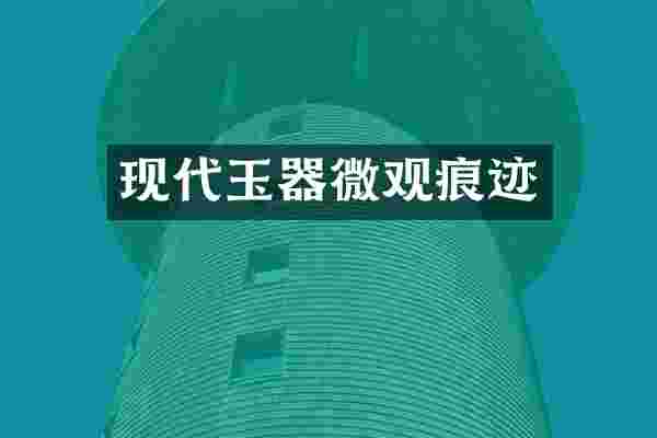 现代玉器微观痕迹