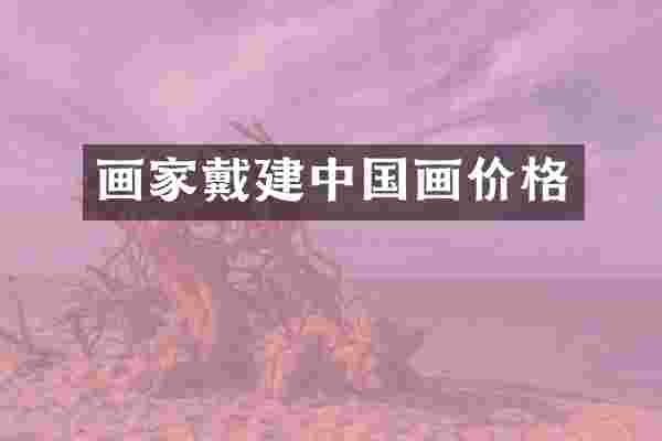 画家戴建中国画价格
