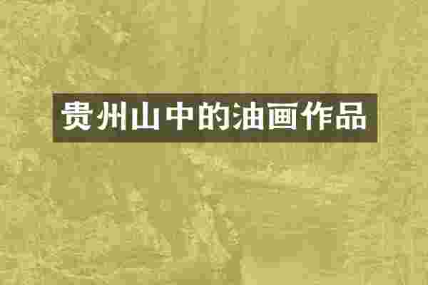 贵州山中的油画作品