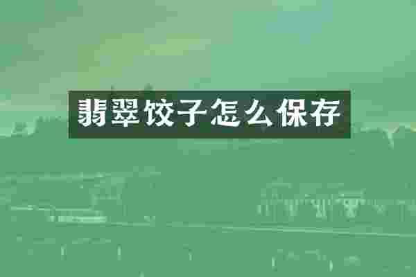 翡翠饺子怎么保存