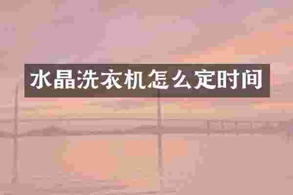 水晶洗衣机怎么定时间
