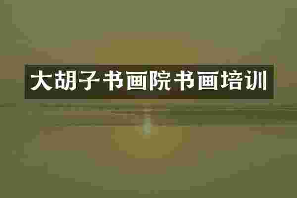 大胡子书画院书画培训
