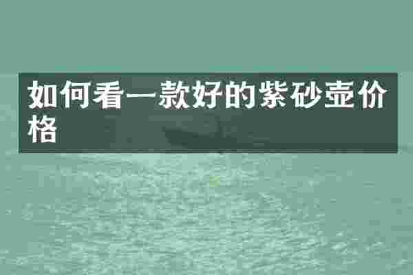 如何看一款好的紫砂壶价格