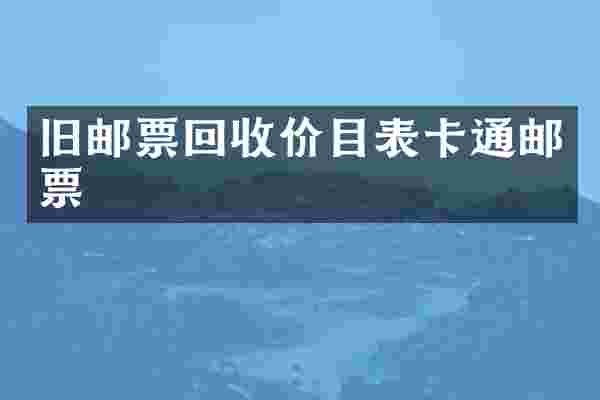 旧邮票回收价目表卡通邮票