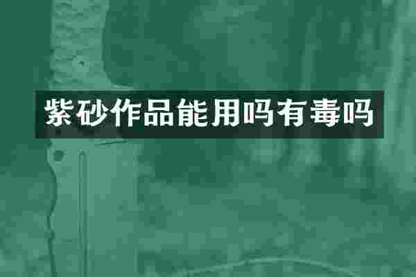 紫砂作品能用吗有毒吗