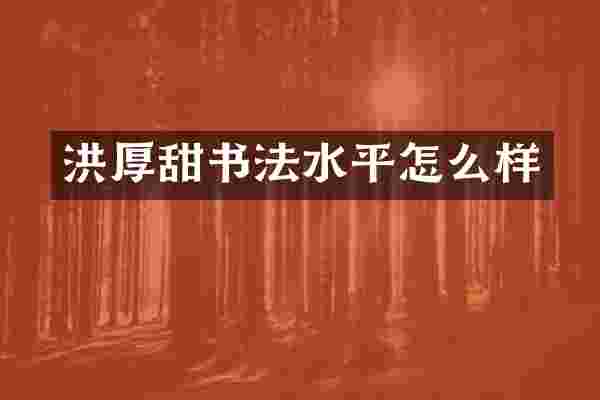 洪厚甜书法水平怎么样