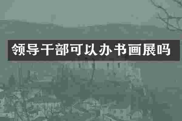 领导干部可以办书画展吗
