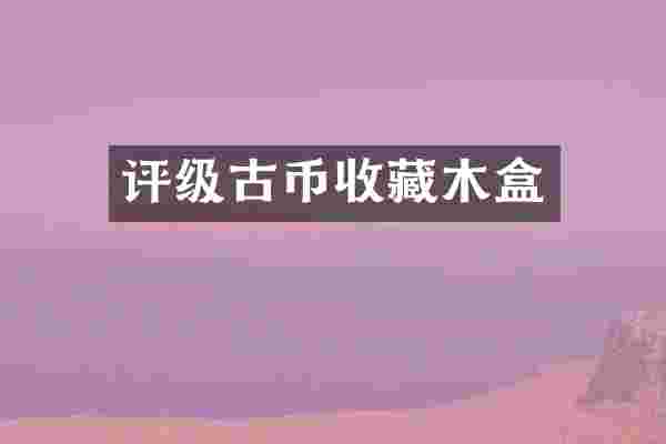 评级古币收藏木盒
