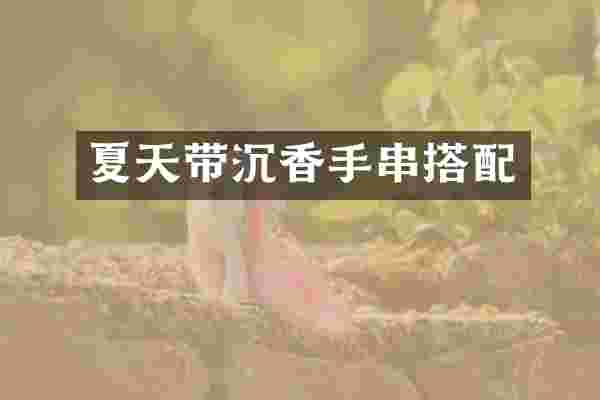 夏天带沉香手串搭配