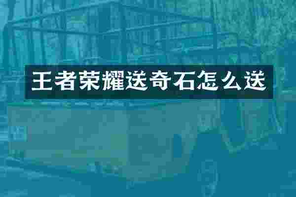 王者荣耀送奇石怎么送