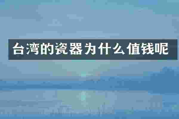台湾的瓷器为什么值钱呢