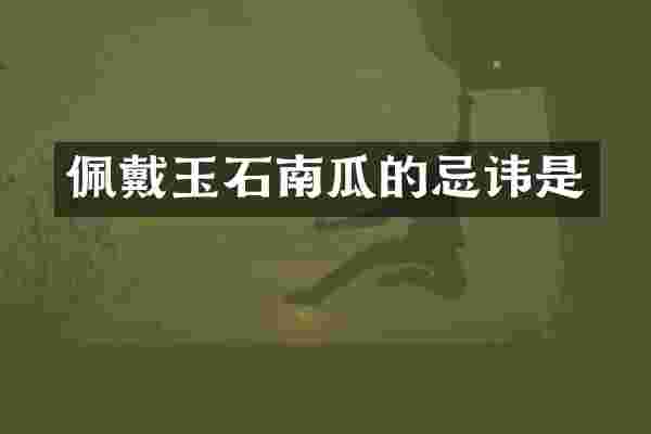 佩戴玉石南瓜的忌讳是