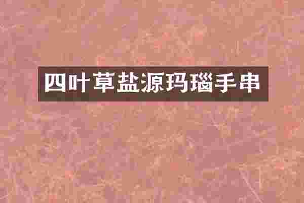 四叶草盐源玛瑙手串