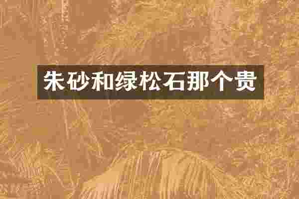 朱砂和绿松石那个贵