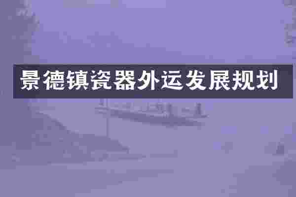 景德镇瓷器外运发展规划