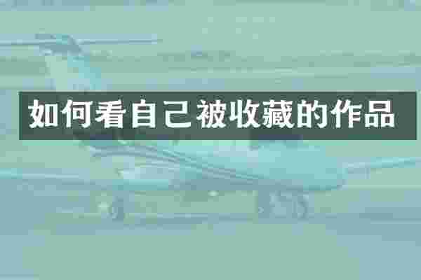 如何看自己被收藏的作品
