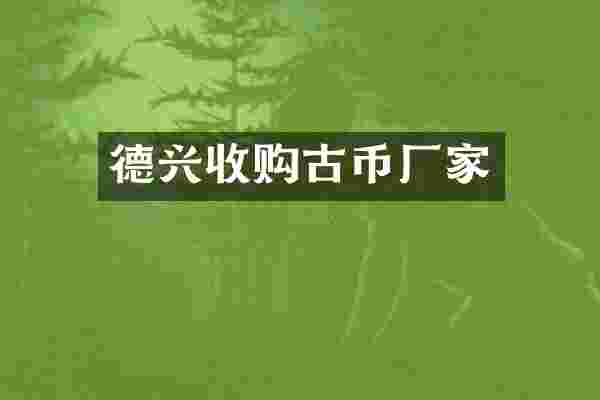 德兴收购古币厂家