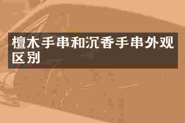 檀木手串和沉香手串外观区别