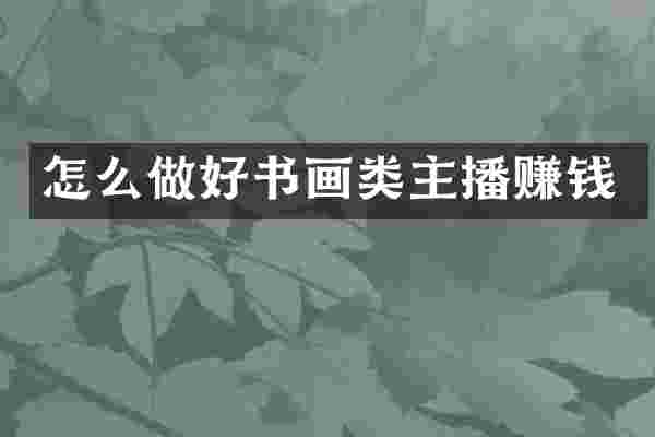 怎么做好书画类主播赚钱