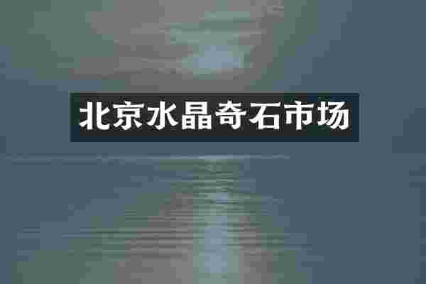 北京水晶奇石市场