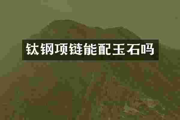 钛钢项链能配玉石吗