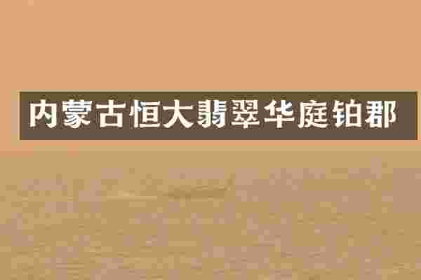 内蒙古恒大翡翠华庭铂郡