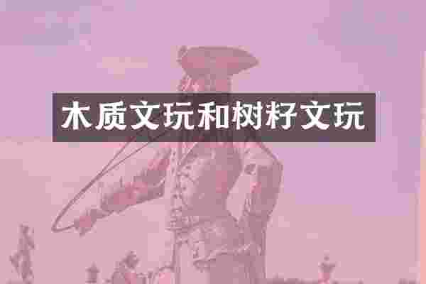 木质文玩和树籽文玩