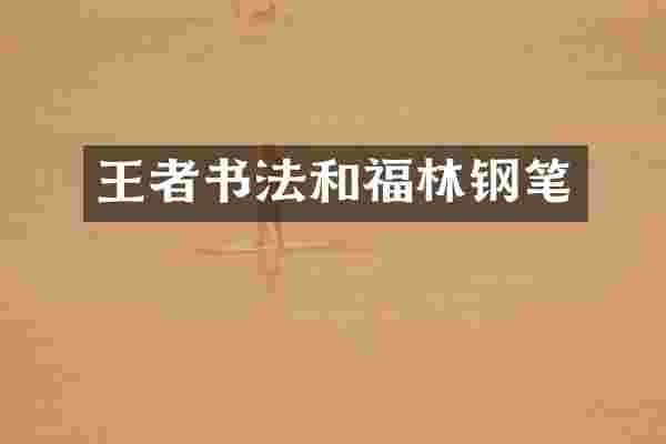 王者书法和福林钢笔