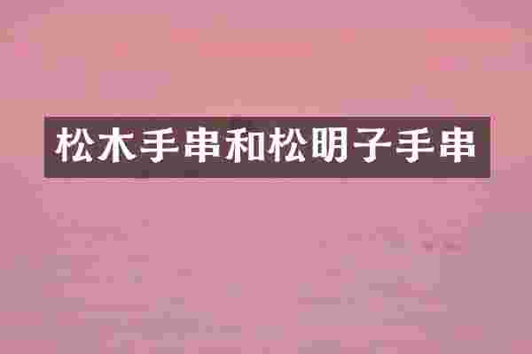 松木手串和松明子手串