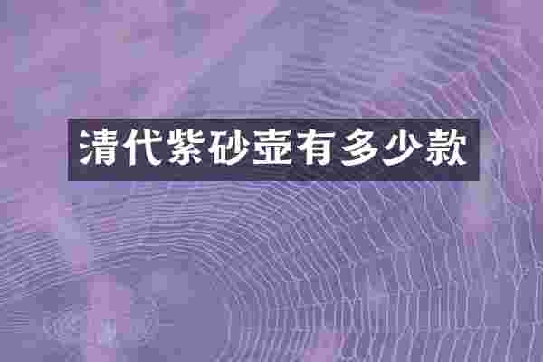 清代紫砂壶有多少款