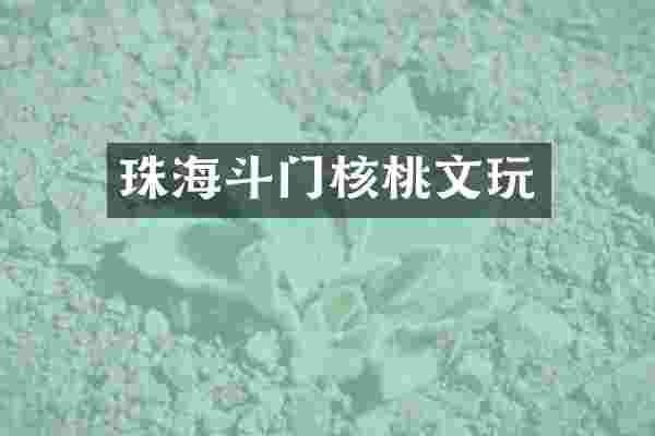 珠海斗门核桃文玩