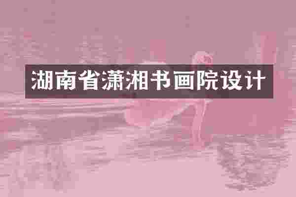 湖南省潇湘书画院设计