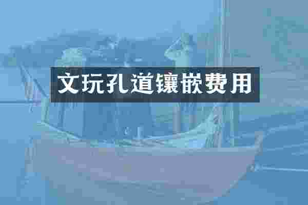 文玩孔道镶嵌费用
