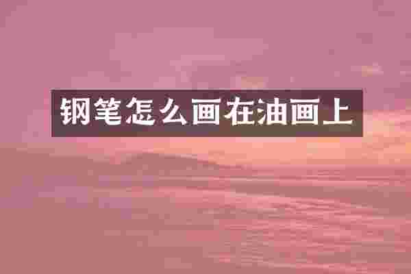 钢笔怎么画在油画上