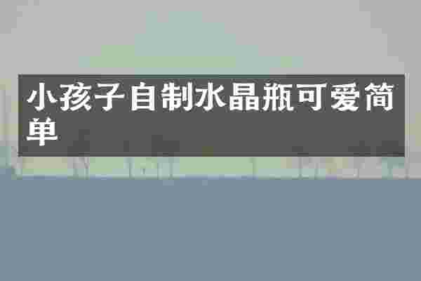 小孩子自制水晶瓶可爱简单