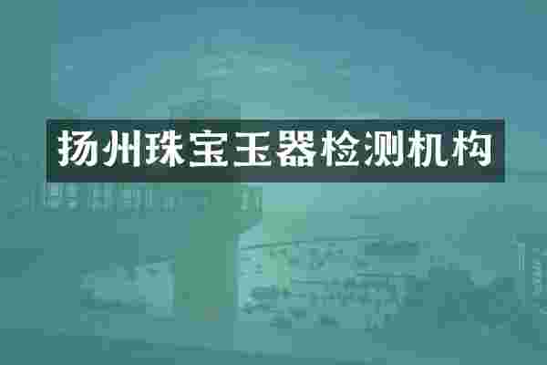 扬州珠宝玉器检测机构