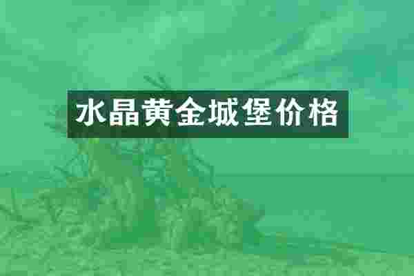 水晶黄金城堡价格