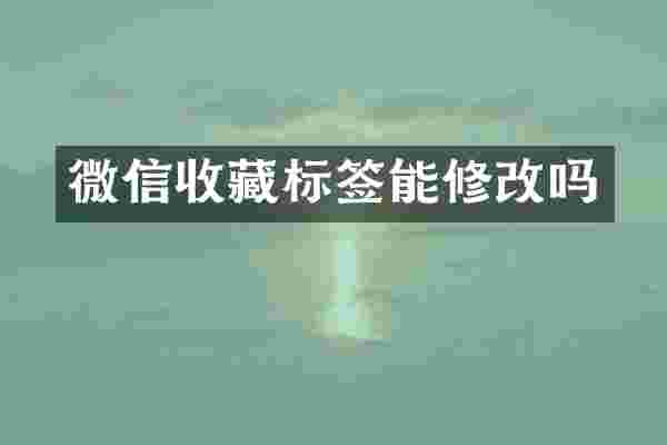 微信收藏标签能修改吗
