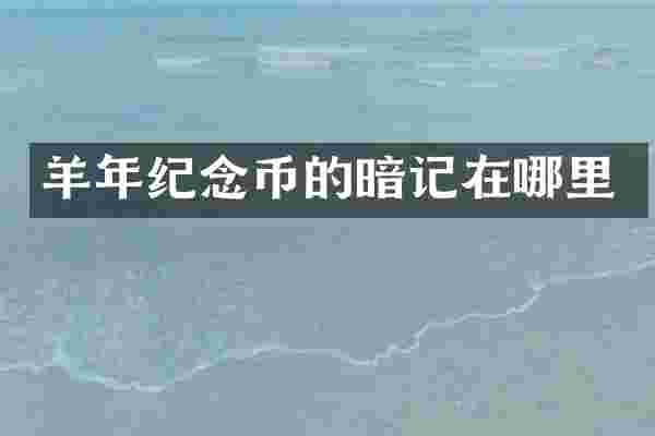 羊年纪念币的暗记在哪里