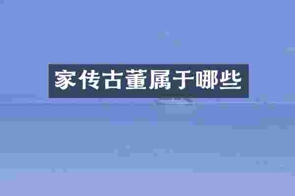 家传古董属于哪些