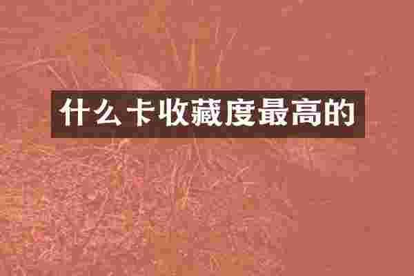 什么卡收藏度最高的